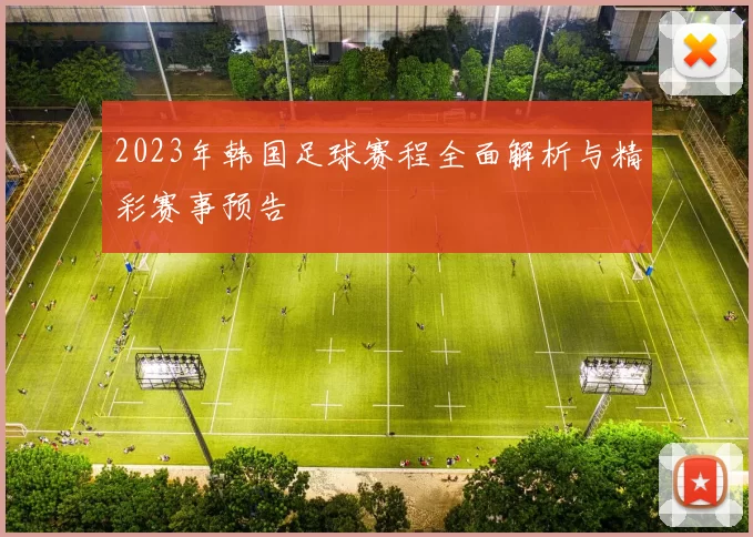 2023年韩国足球赛程全面解析与精彩赛事预告